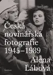 Česká novinářská fotografie 1945-1989 - Alena Lábová - kniha z kategorie Fotografie