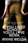 If You Liked School, You´ll Love Work - Irvine Welsh