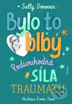 Bylo to blbý - Podivuhodná síla traumatu - Sally Donovan, Emmi Smid (ilustrátor) - kniha z kategorie Psychologie osobnosti
