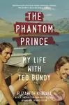The Phantom Prince: My Life with Ted Bundy, Updated and Expanded Edition - Elizabeth Kendall