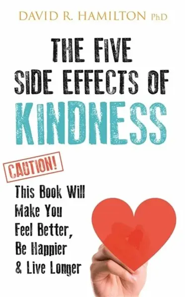 The Five Side Effects of Kindness - David R. Hamilton