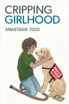 Cripping Girlhood - Anastasia Todd