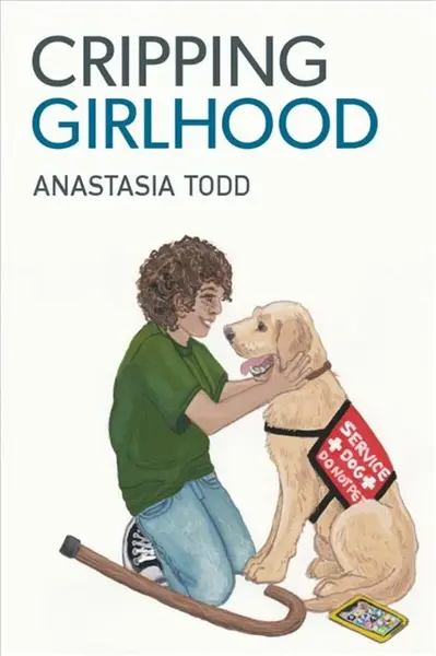 Cripping Girlhood - Anastasia Todd