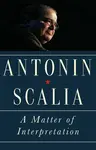 A Matter of Interpretation - Antonin Scalia
