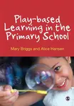 Play-based Learning in the Primary School - Alice Hansen, Mary Briggs