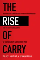 The Rise of Carry: The Dangerous Consequences of Volatility Suppression and the New Financial Order of Decaying Growth and Recurring Crisis - Jamie Le