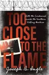 Too Close to the Flame - Joseph B. Ingle