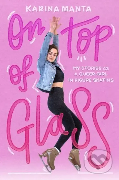 On Top of Glass (My Stories as a Queer Girl in Figure Skating)