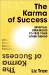 The Karma of Success: Spiritual Strategies to Free Your Inner Genius - Liz Tran