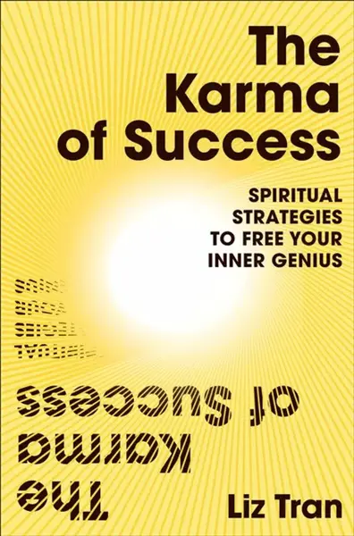 The Karma of Success: Spiritual Strategies to Free Your Inner Genius - Liz Tran