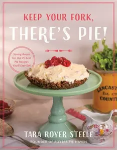 Keep Your Fork, There's Pie! - Tara Royer Steele