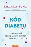 Kód diabetu - Jak přirozeně předcházet a zvrátit diabetes 2. typu - Jason Fung