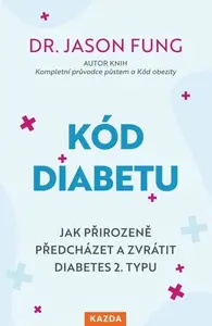 Kód diabetu - Jak přirozeně předcházet a zvrátit diabetes 2. typu - Jason Fung