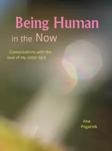 Being Human in the Now - Ana Pogačnik