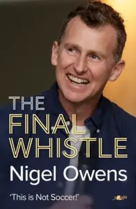 Nigel Owens: The Final Whistle - Nigel Owens