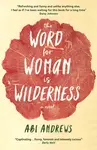 The Word for Woman is Wilderness - Abi Andrews