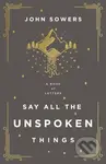Say All the Unspoken Things (A Book of Letters) - John A. Sowers - kniha z kategorie Filozofie