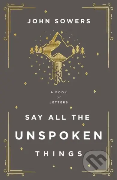 Say All the Unspoken Things (A Book of Letters) - John A. Sowers - kniha z kategorie Filozofie