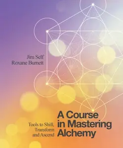 A Course in Mastering Alchemy - Jim Self, Roxane Burnett