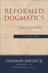 Reformed Dogmatics â€“ Prolegomena - Herman Bavinck, John Vriend, John Bolt