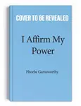 I Affirm My Power - Phoebe Garnsworthy