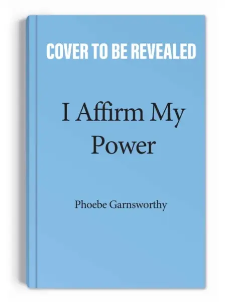 I Affirm My Power - Phoebe Garnsworthy