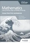 Exam Practice Workbook for Mathematics for the IB Diploma: Applications and interpretation SL - Fannon Paul, Vesna Kadelburg, Stephen Ward