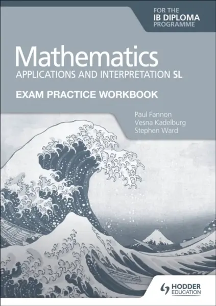 Exam Practice Workbook for Mathematics for the IB Diploma: Applications and interpretation SL - Fannon Paul, Vesna Kadelburg, Stephen Ward