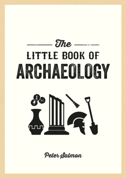 The Little Book of Archaeology - Peter Salmon