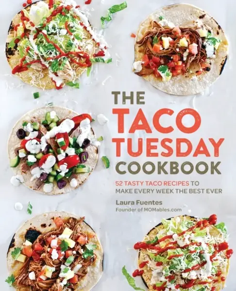 The Taco Tuesday Cookbook - Laura Fuentes