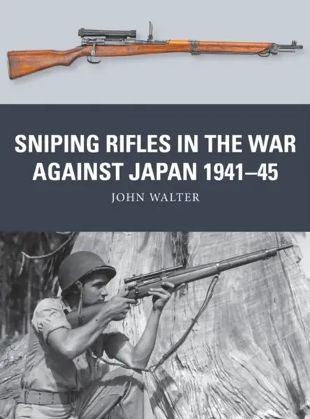 Sniping Rifles in the War Against Japan 1941â€“45 - John Walter