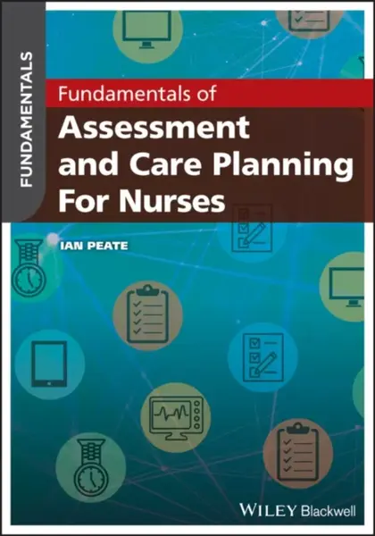 Fundamentals of Assessment and Care Planning for Nurses - Peate Ian