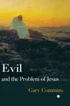 Evil and the Problem of Jesus - Gary Commins