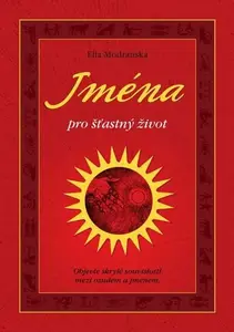 Jména pro šťastný život - Objevte skryté souvislosti mezi osudem a jménem - Ella Modřanská