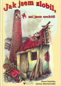 Jak jsem zlobil,ani jsem nechtěl - Pavel Hubička, Darina Martinovská