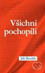 Všichni pochopili - Jiří Brožík - kniha z kategorie Eseje, úvahy a glosy