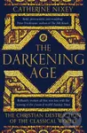 The Darkening Age (The Christian Destruction of the Classical World) - kniha z kategorie Historie