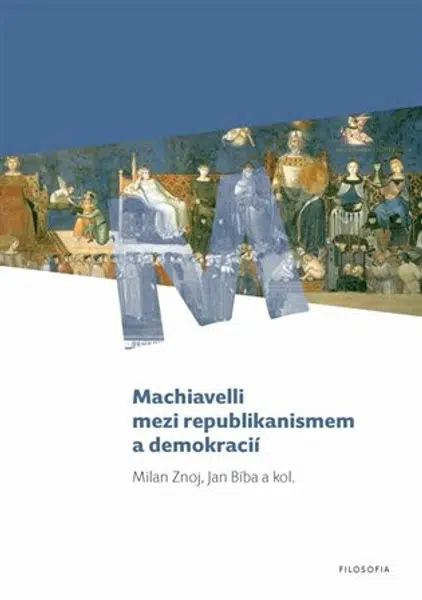 Machiavelli mezi republikanismem a demokracií - Jan Bíba, Milan Znoj
