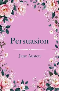 Persuasion (A Classic Novel of Second Chances and Enduring Love) - Jane Austen