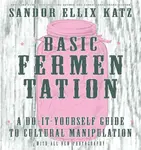 Basic Fermentation: A Do-it-yourself Guide To Cultural Manipulation (diy) - Katz Sandor Ellix