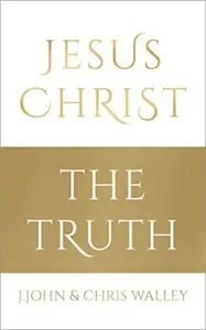 Jesus Christ - The Truth - J. John, Chris Walley