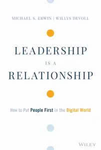 Leadership is a Relationship – How to Put People First in the Digital World - Michael S. Erwin, Willys DeVoll