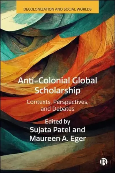 Antiâ€“Colonial Scholarship â€“ Contexts, Perspectives , and Debates
