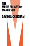 The Media Education Manifesto - David  Buckingham