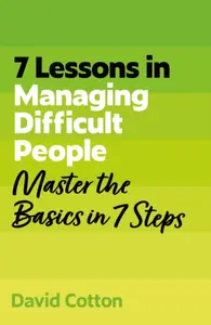 7 Lessons in Managing Difficult People - David Cotton