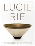 Lucie Rie: The Adventure of Pottery