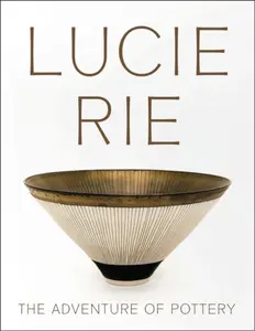 Lucie Rie: The Adventure of Pottery