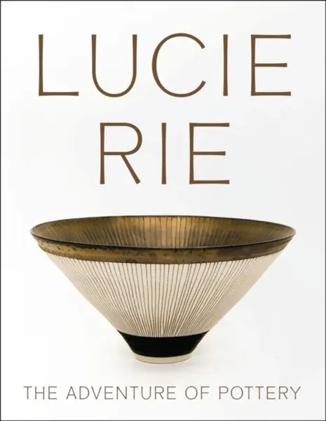 Lucie Rie: The Adventure of Pottery