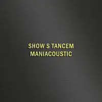 Maniac – SHOW S TANCEM - MANIACOUSTIC