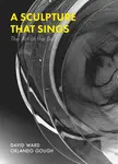 A Sculpture That Sings - David Ward, Orlando Gough